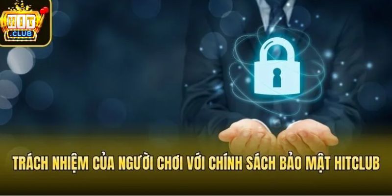 Trách nhiệm của người chơi để tuân thủ chính sách bảo mật HITCLUB